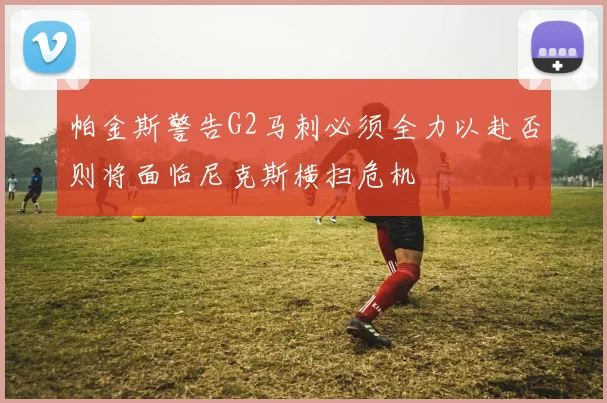 帕金斯警告G2马刺必须全力以赴否则将面临尼克斯横扫危机