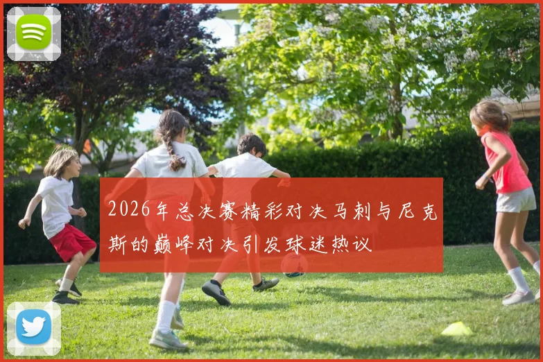 2026年总决赛精彩对决马刺与尼克斯的巅峰对决引发球迷热议